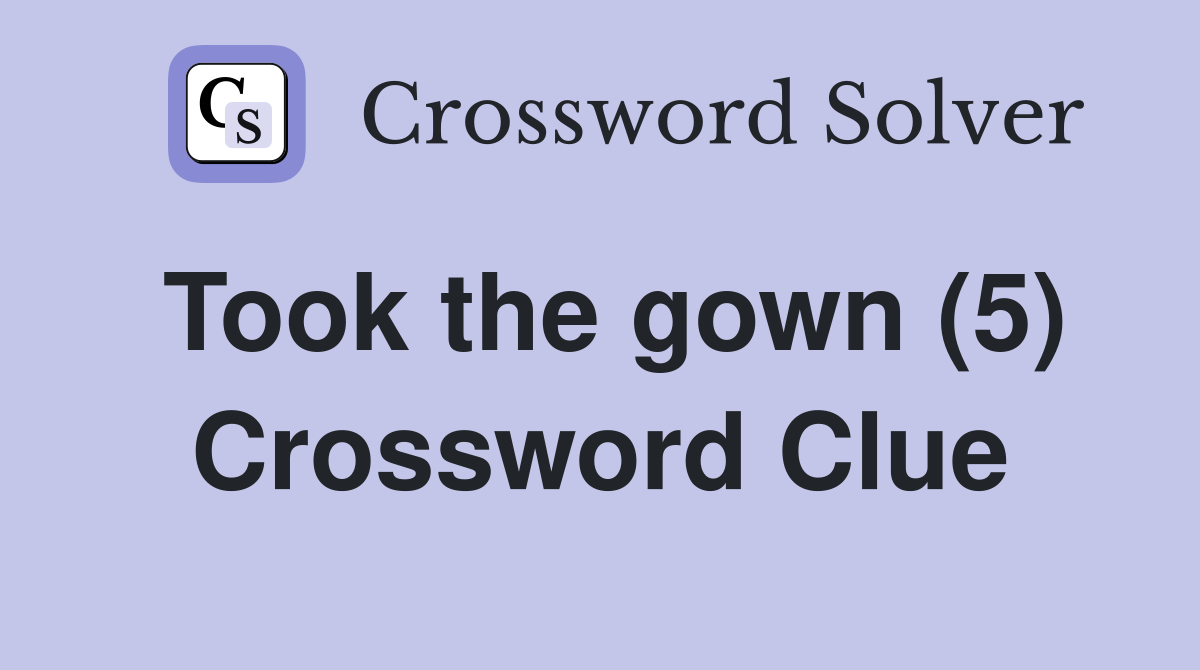 Took the gown (5) Crossword Clue