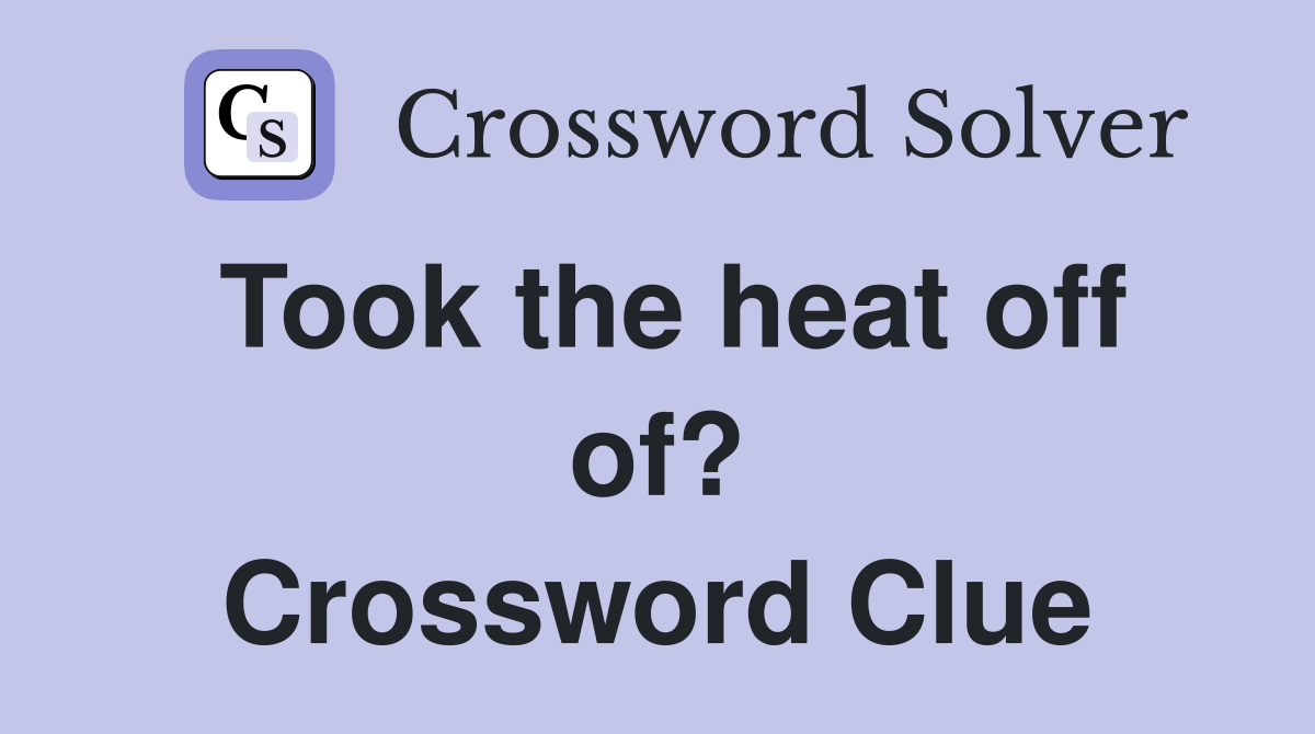 Took the heat off of? Crossword Clue