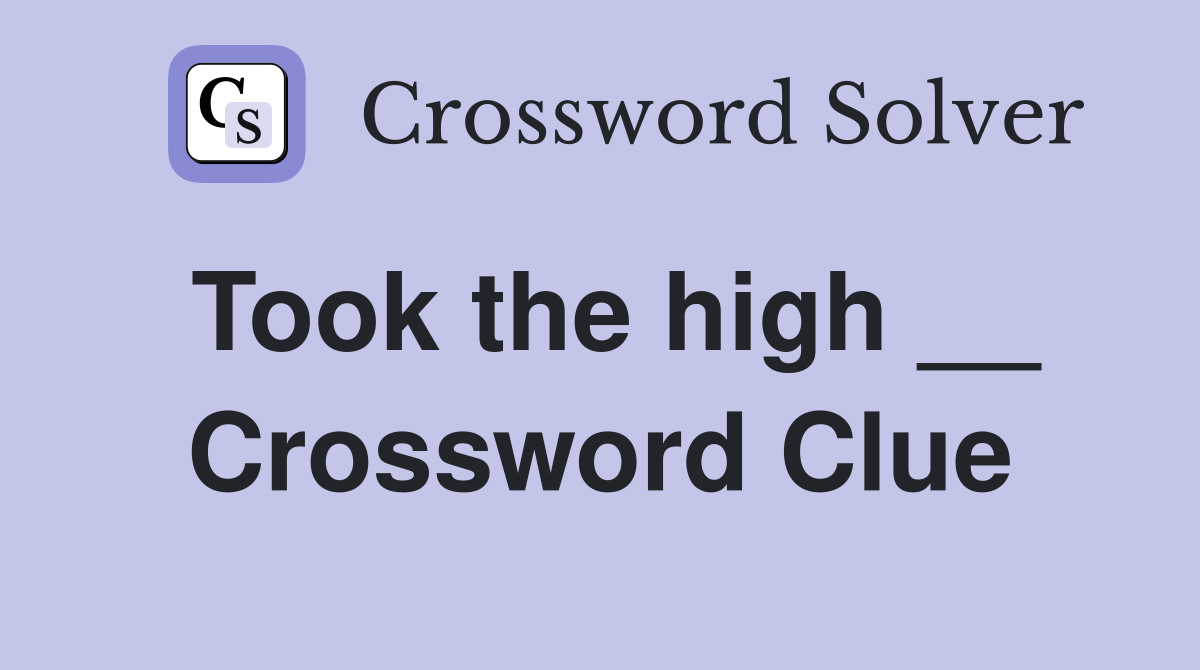 Took the high __ Crossword Clue