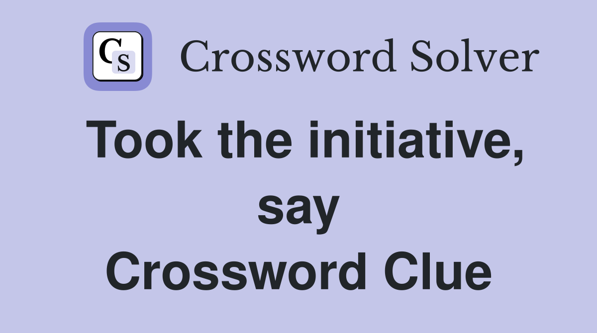Took the initiative, say Crossword Clue