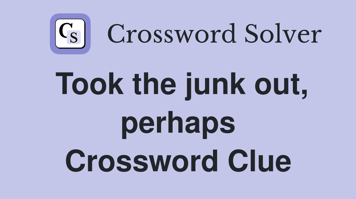 Took the junk out, perhaps Crossword Clue