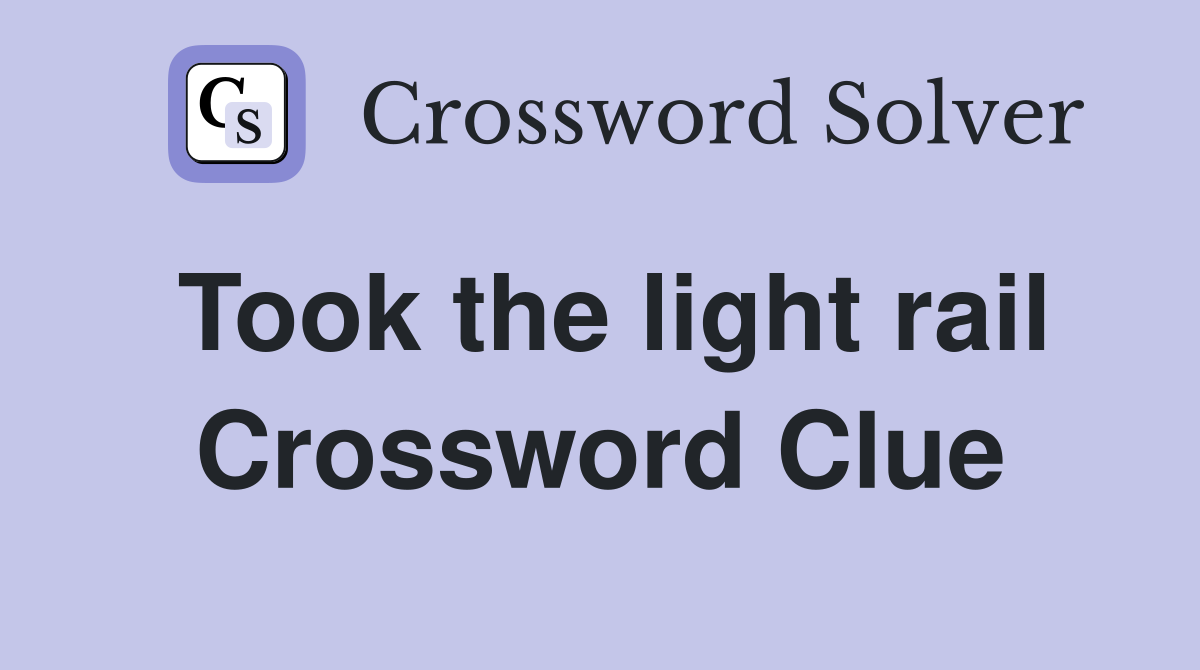 Took the light rail Crossword Clue