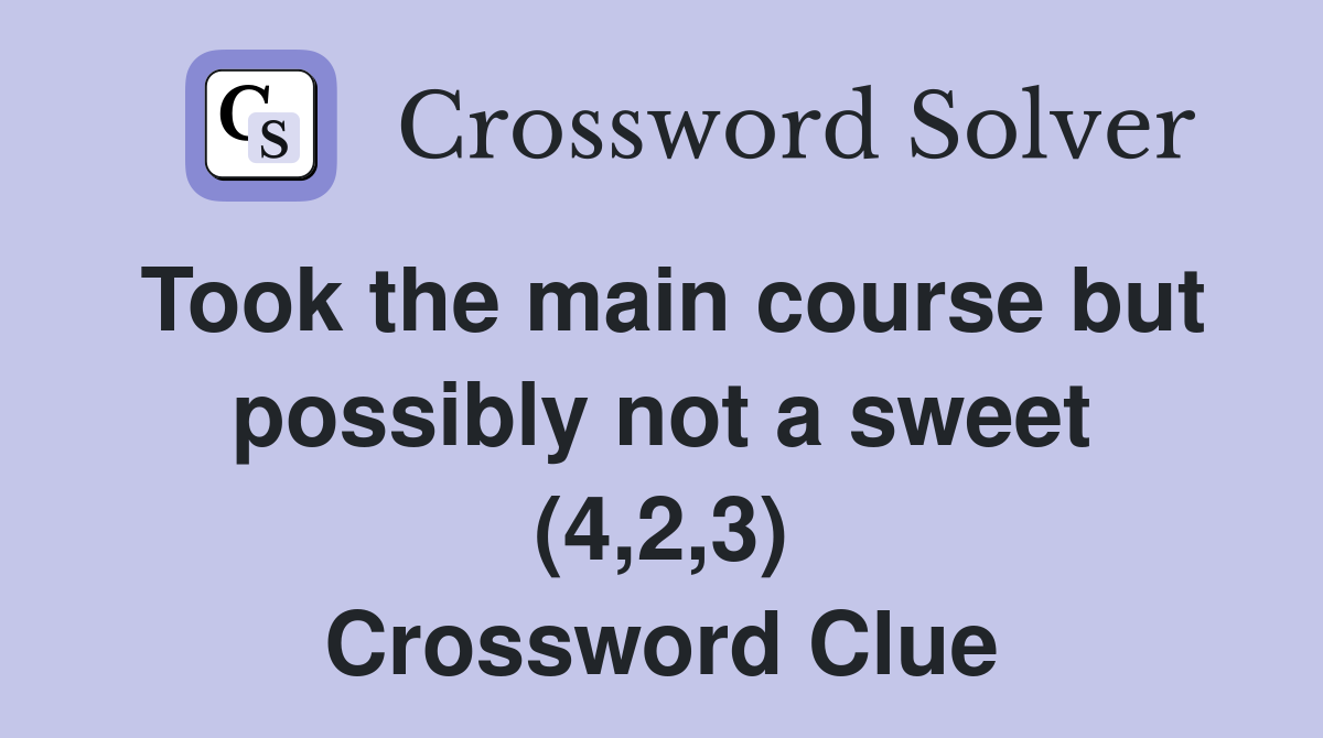Took the main course but possibly not a sweet (4,2,3) Crossword Clue
