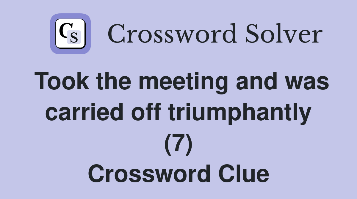Took the meeting and was carried off triumphantly (7) Crossword Clue