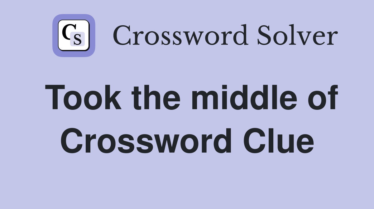 Took the middle of Crossword Clue