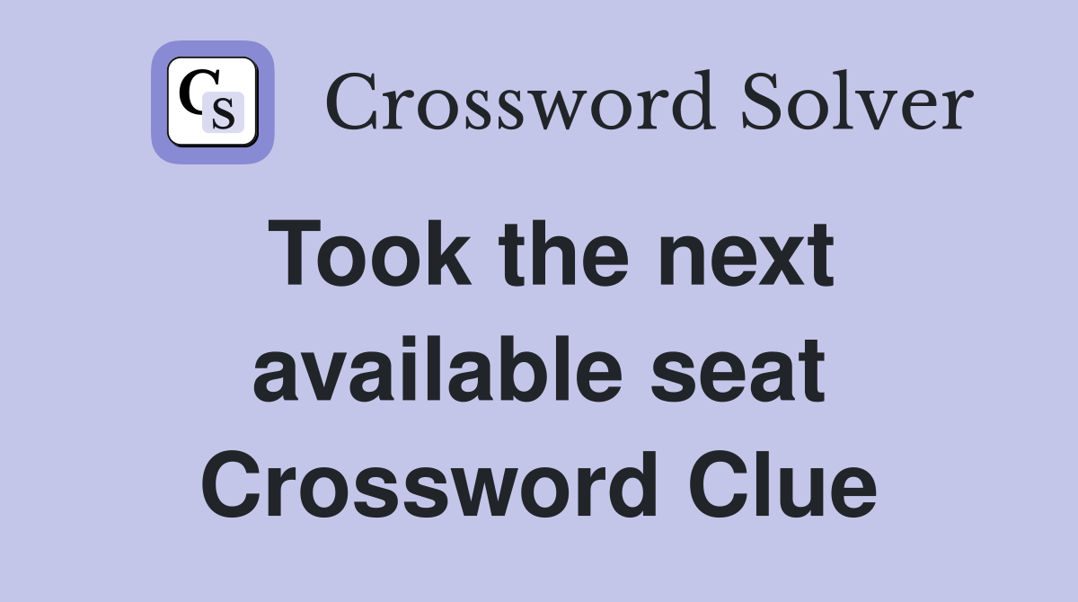 Took the next available seat Crossword Clue