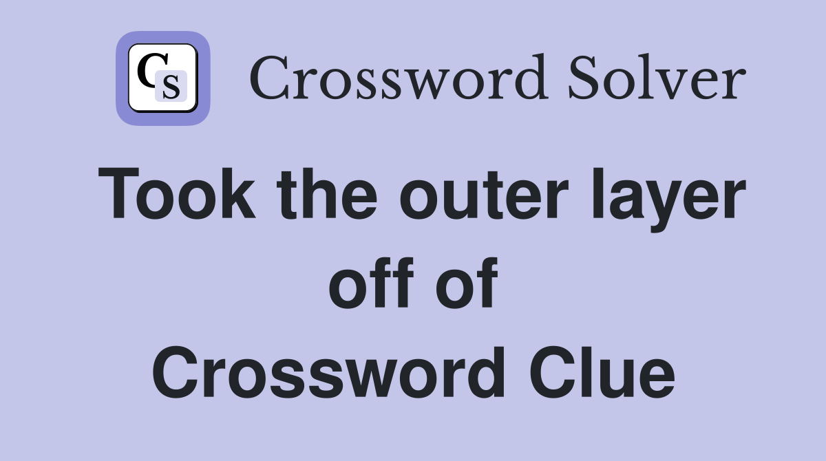 Took the outer layer off of Crossword Clue
