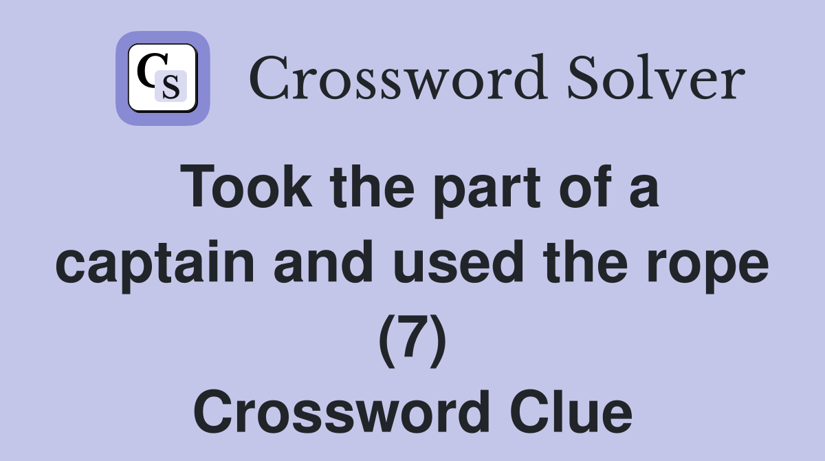 Took the part of a captain and used the rope (7) Crossword Clue