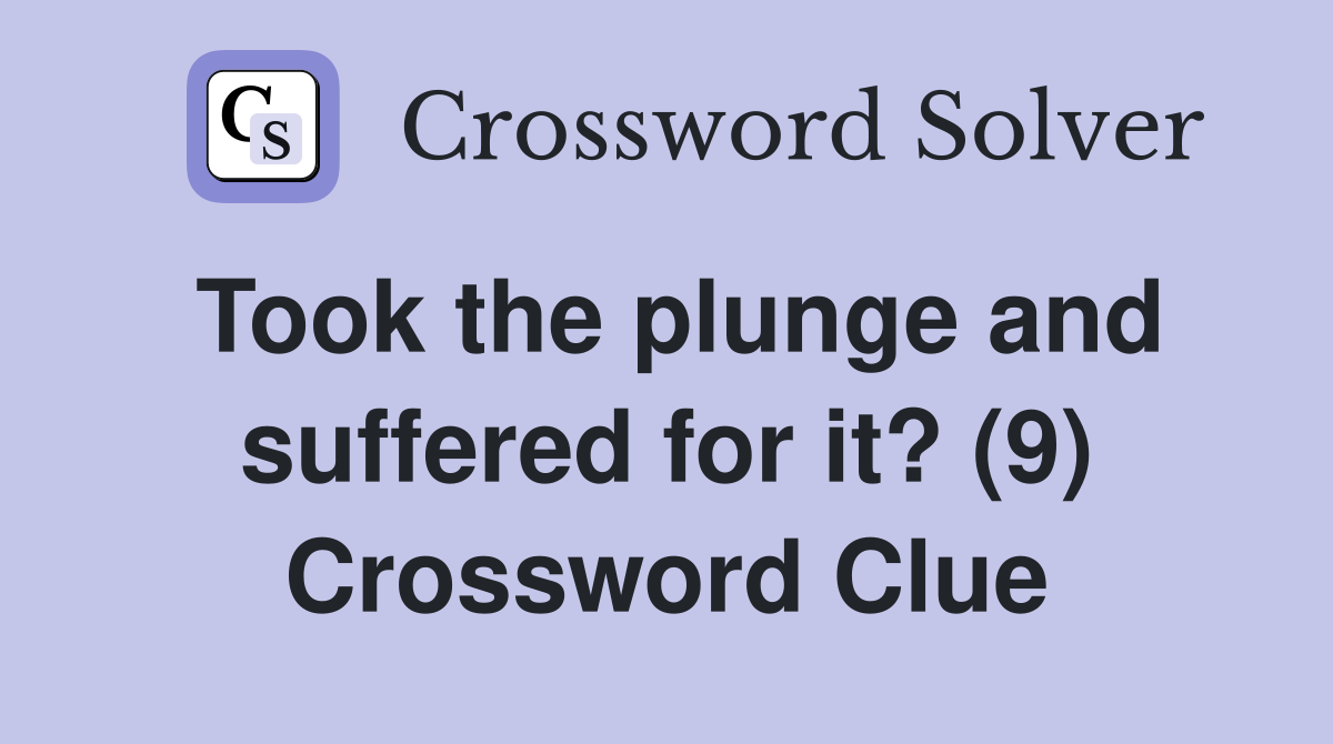 Took the plunge and suffered for it? (9) Crossword Clue