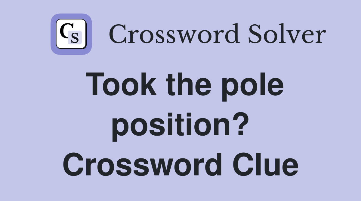 Took the pole position? Crossword Clue