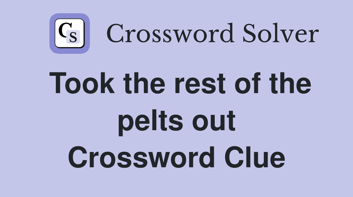 Took the rest of the pelts out Crossword Clue