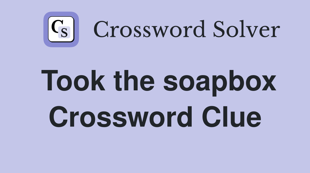 Took the soapbox Crossword Clue