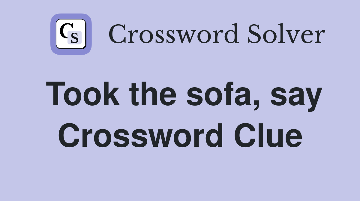 Took the sofa, say Crossword Clue