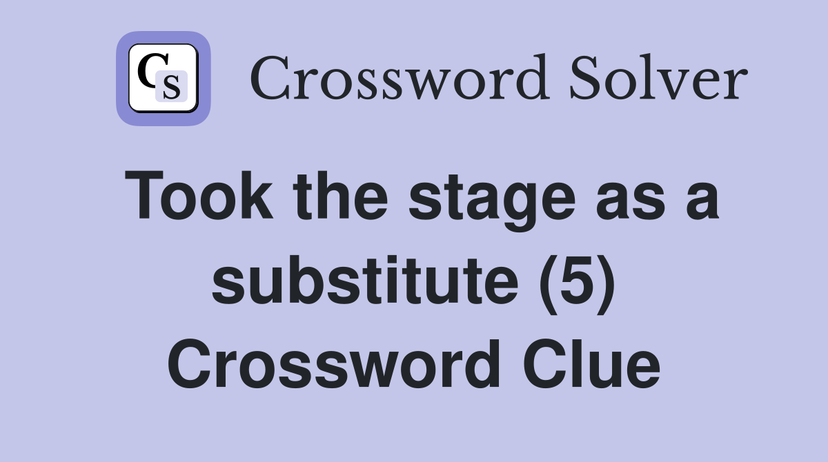 Took the stage as a substitute (5) Crossword Clue