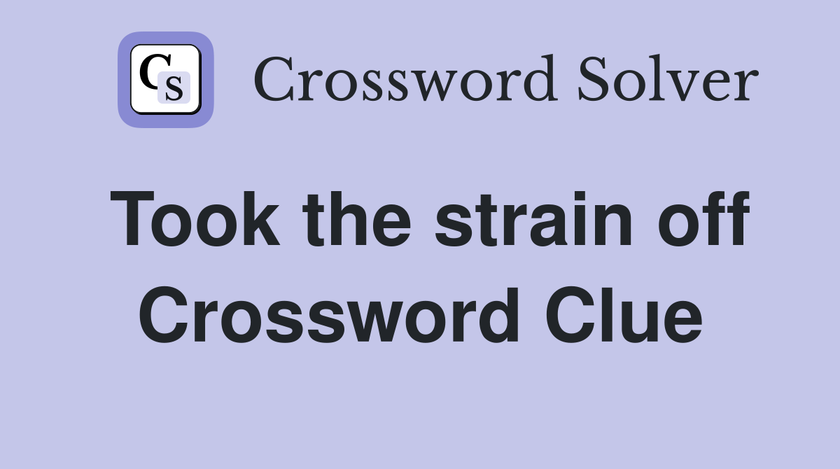 Took the strain off Crossword Clue