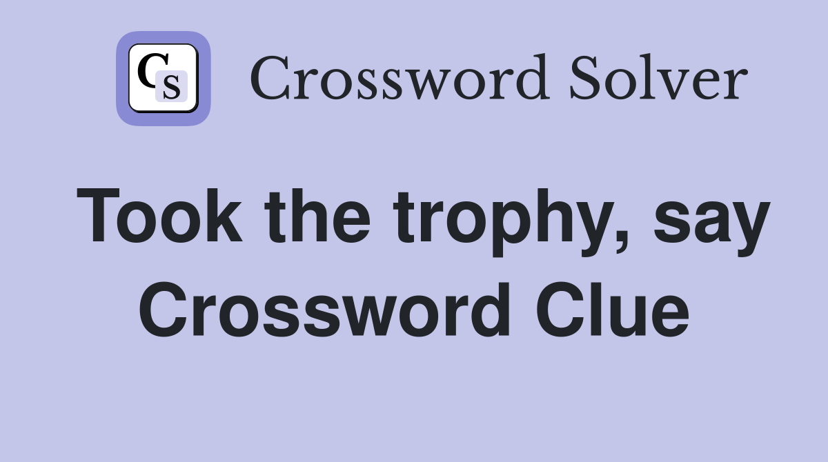 Took the trophy, say Crossword Clue