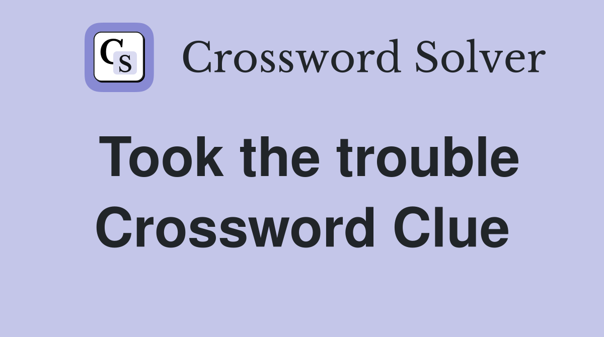 Took the trouble Crossword Clue