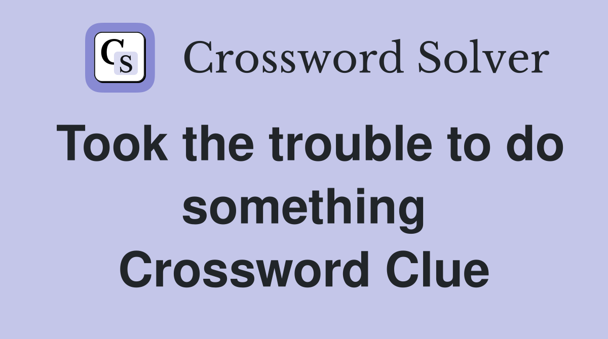 Took the trouble to do something Crossword Clue
