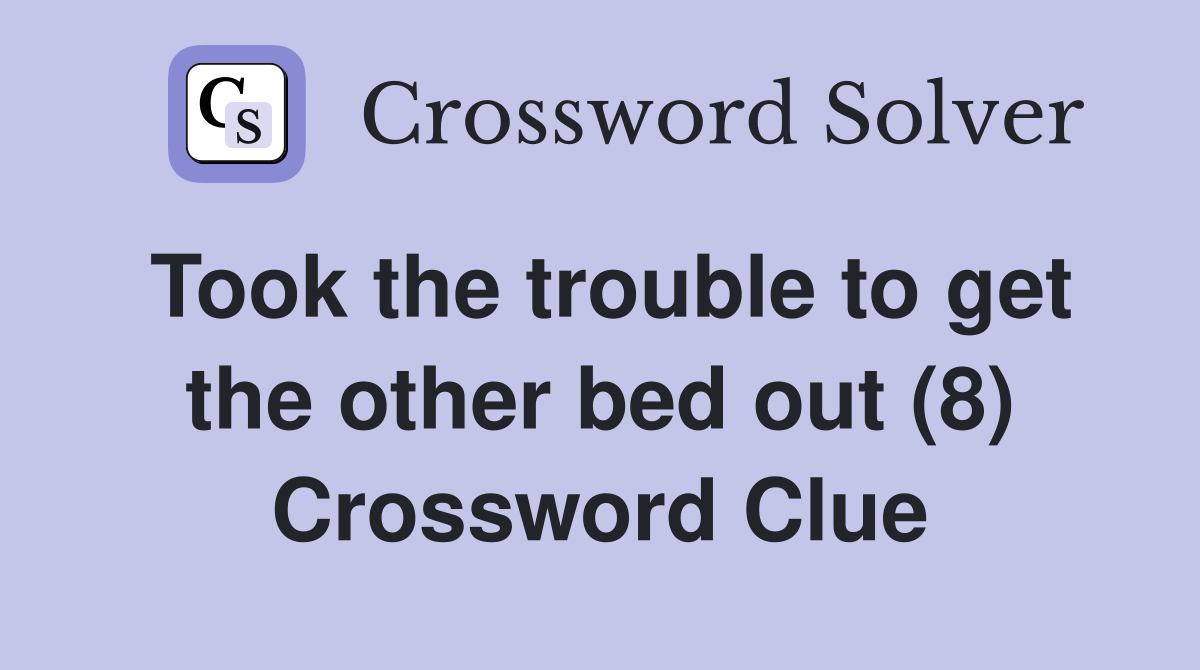 Took the trouble to get the other bed out (8) Crossword Clue