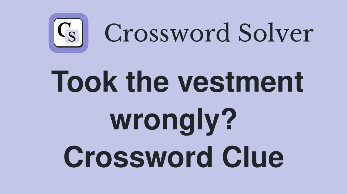 Took the vestment wrongly? Crossword Clue