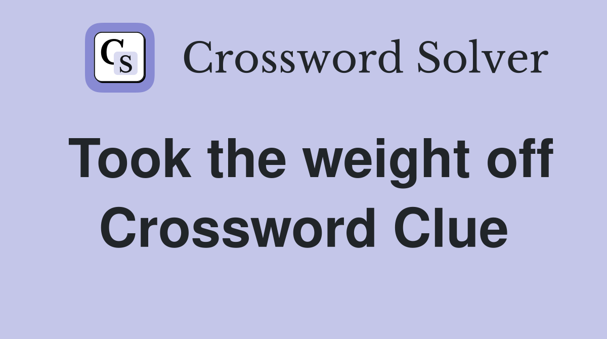 Took the weight off Crossword Clue