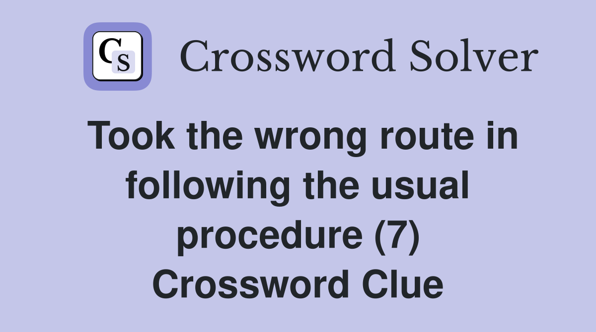 Took the wrong route in following the usual procedure (7) Crossword Clue