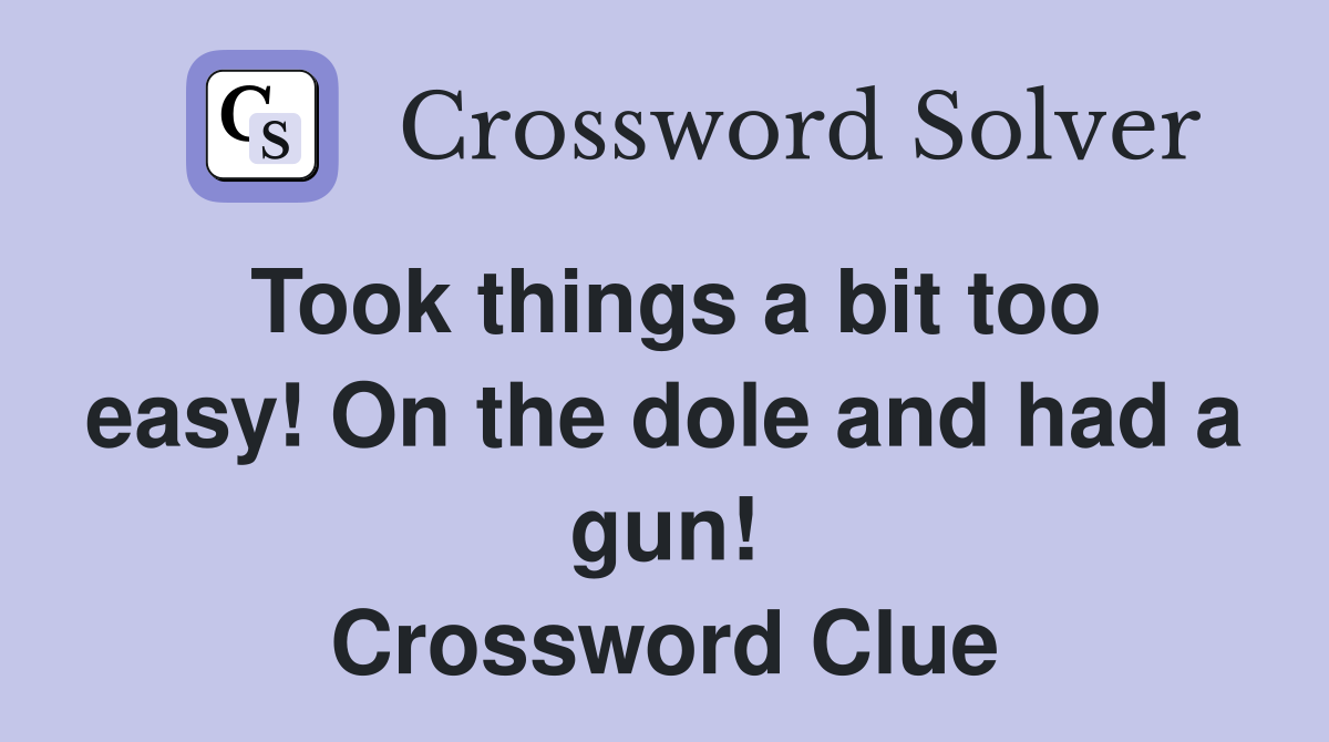 Took things a bit too easy! On the dole and had a gun! Crossword Clue