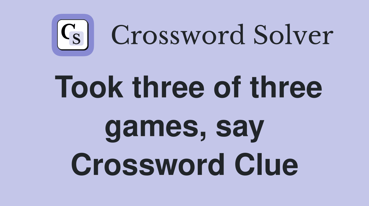 Took three of three games, say Crossword Clue