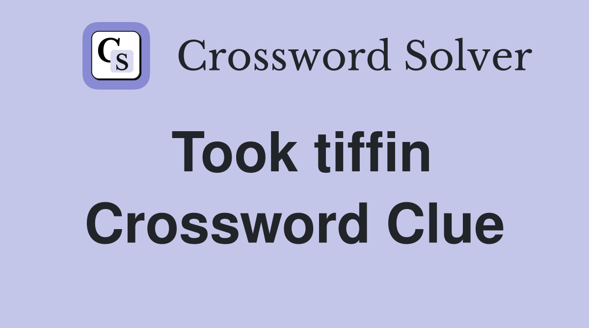 Took tiffin Crossword Clue