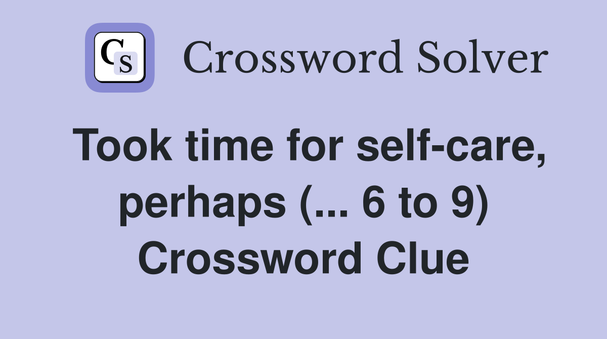 Took time for self-care, perhaps (... 6 to 9) Crossword Clue