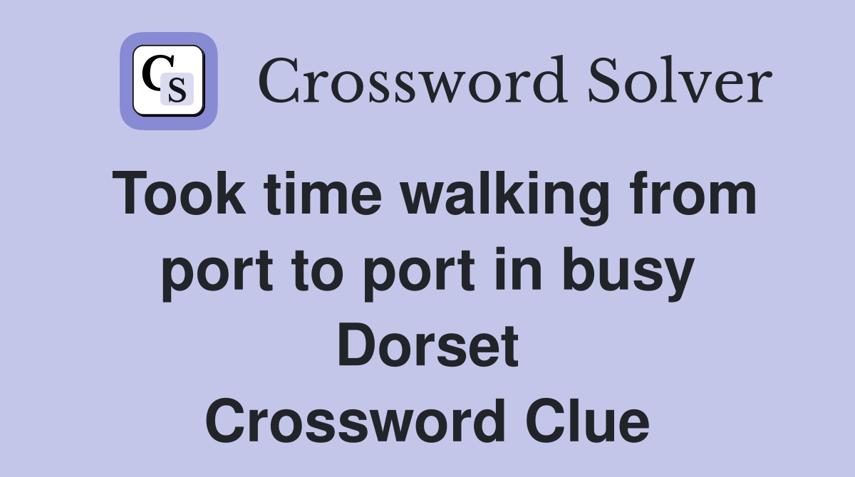 Took time walking from port to port in busy Dorset Crossword Clue