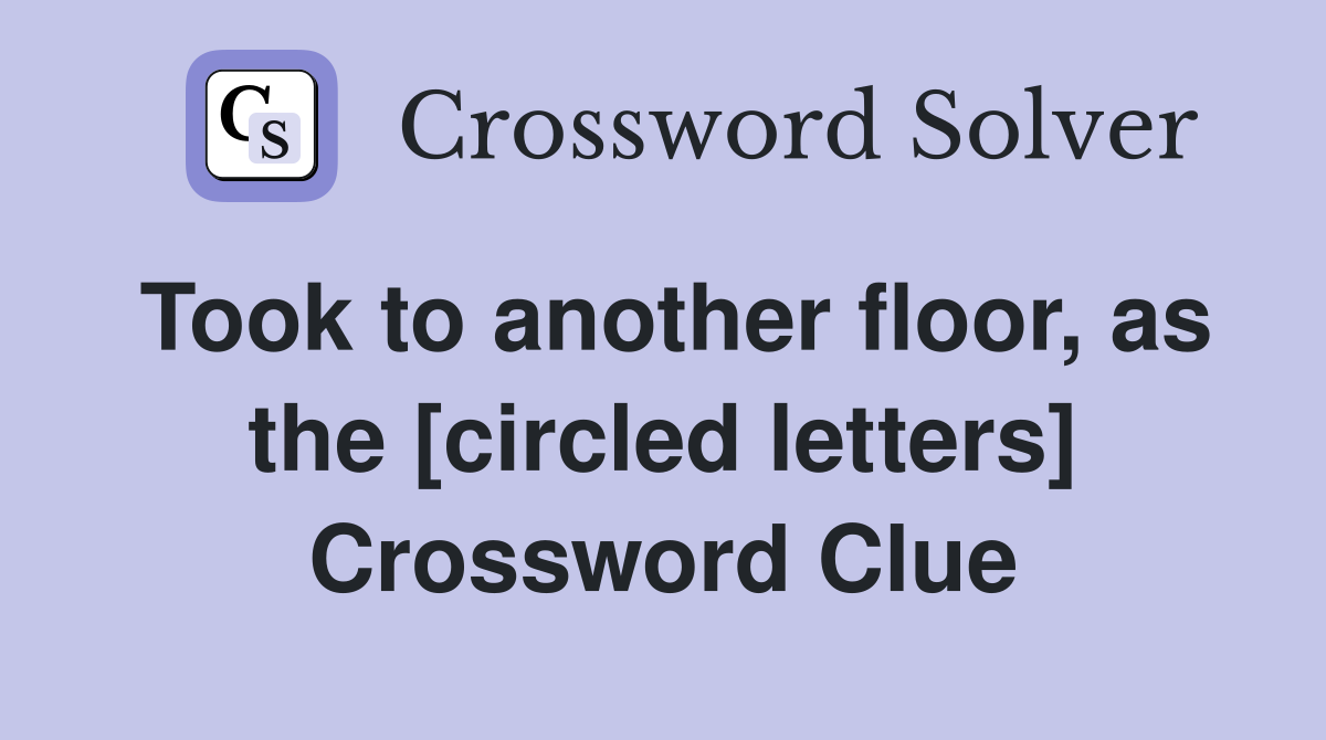 Took to another floor, as the [circled letters] Crossword Clue