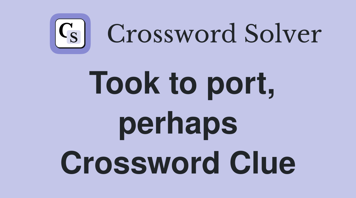 Took to port, perhaps Crossword Clue