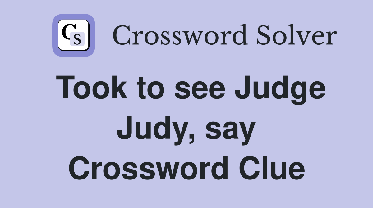 Took to see Judge Judy, say Crossword Clue
