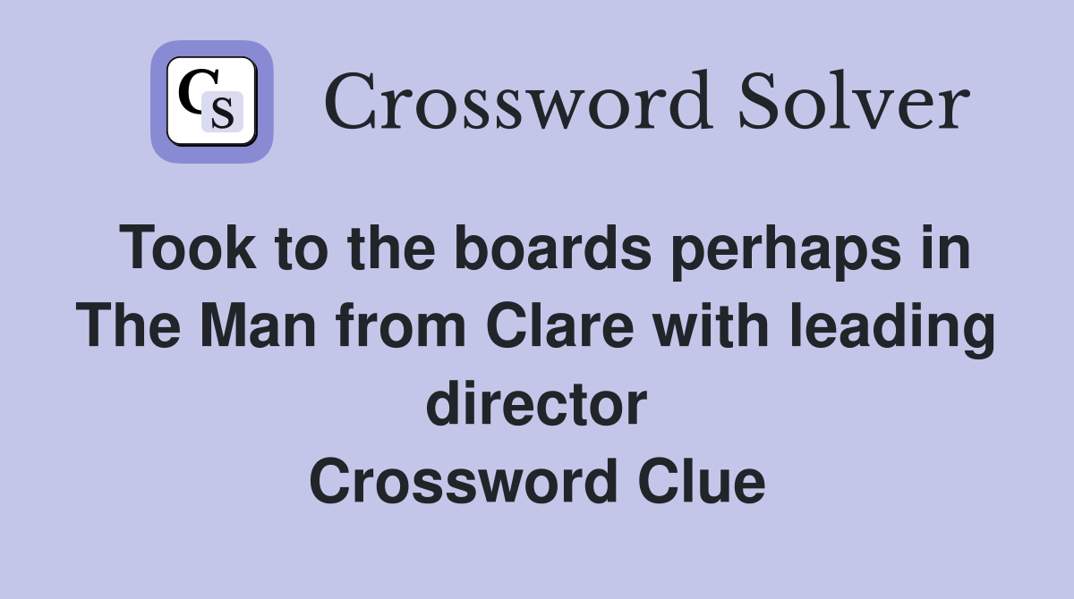 Took to the boards perhaps in The Man from Clare with leading director Crossword Clue