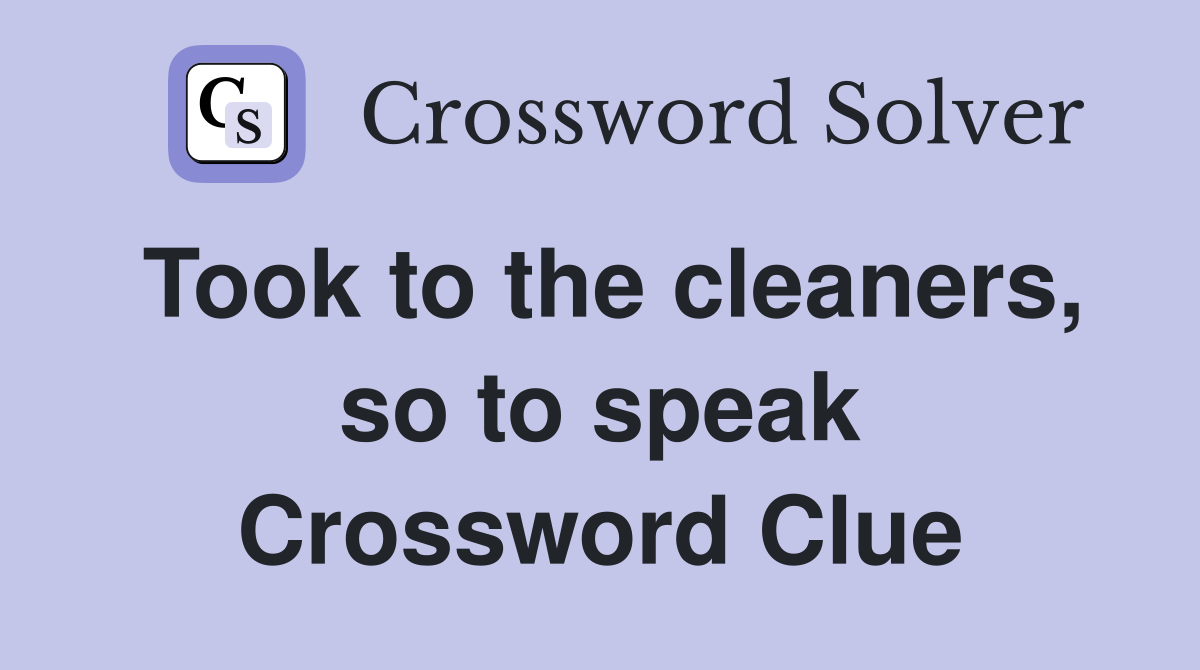 Took to the cleaners, so to speak Crossword Clue