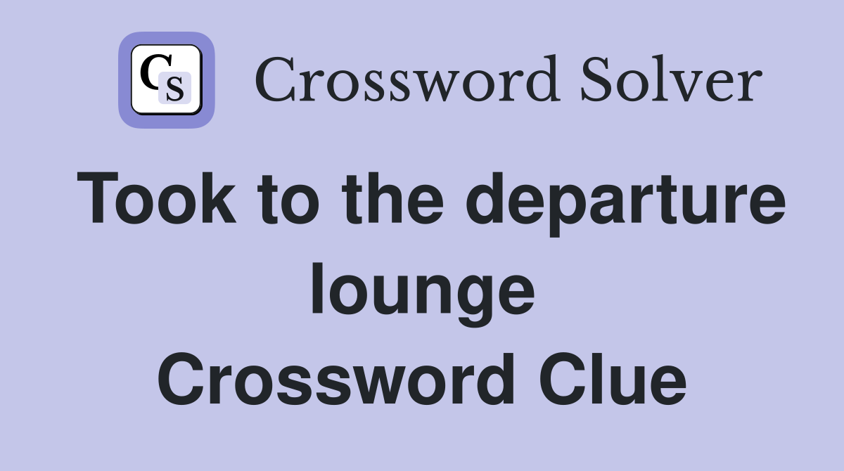 Took to the departure lounge Crossword Clue