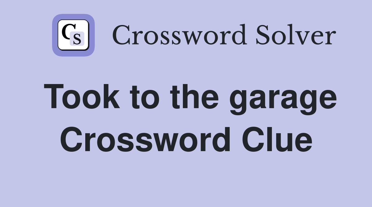 Took to the garage Crossword Clue