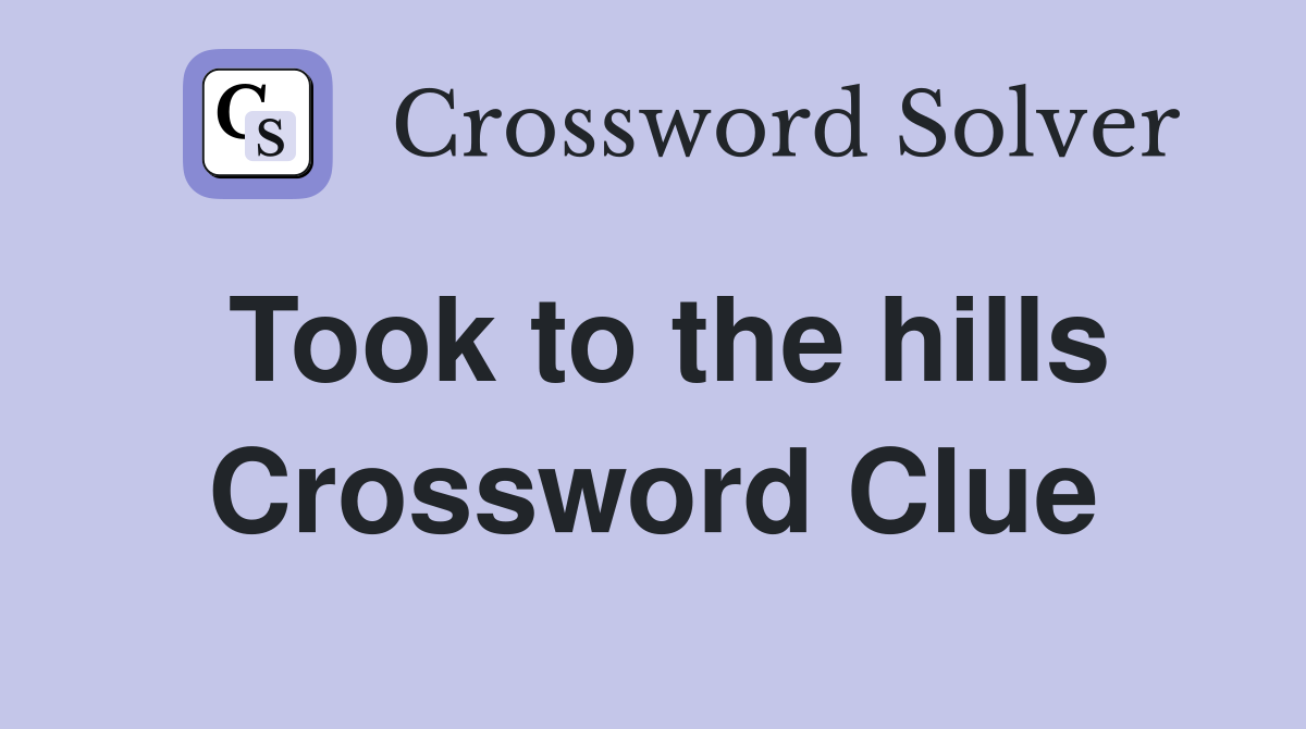 Took to the hills Crossword Clue