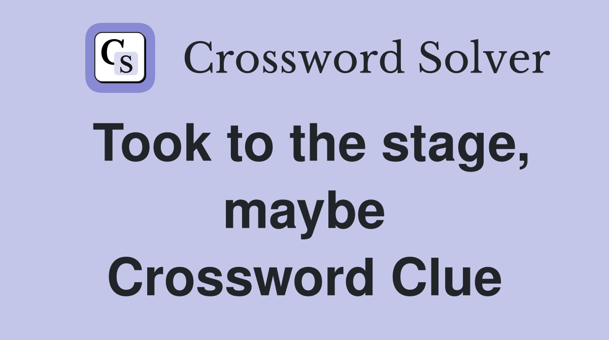 Took to the stage, maybe Crossword Clue