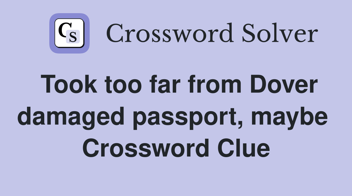 Took too far from Dover damaged passport, maybe  Crossword Clue