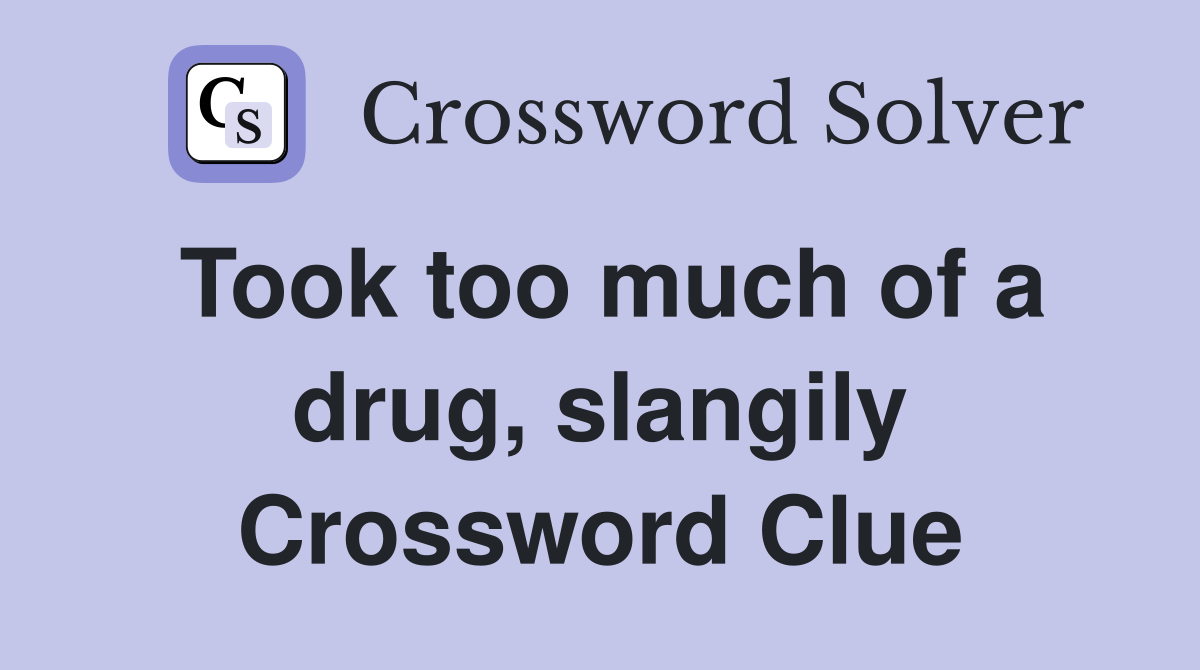 Took too much of a drug, slangily Crossword Clue