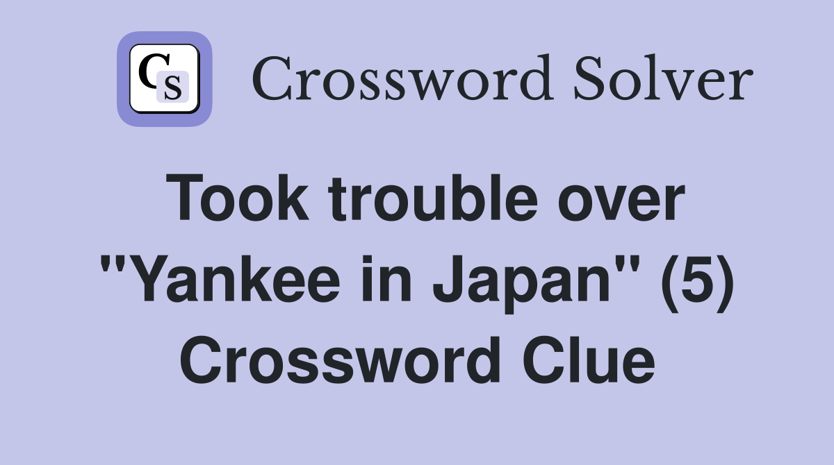 Took trouble over "Yankee in Japan" (5) Crossword Clue