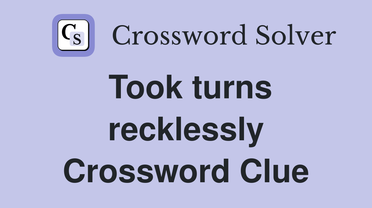 Took turns recklessly Crossword Clue