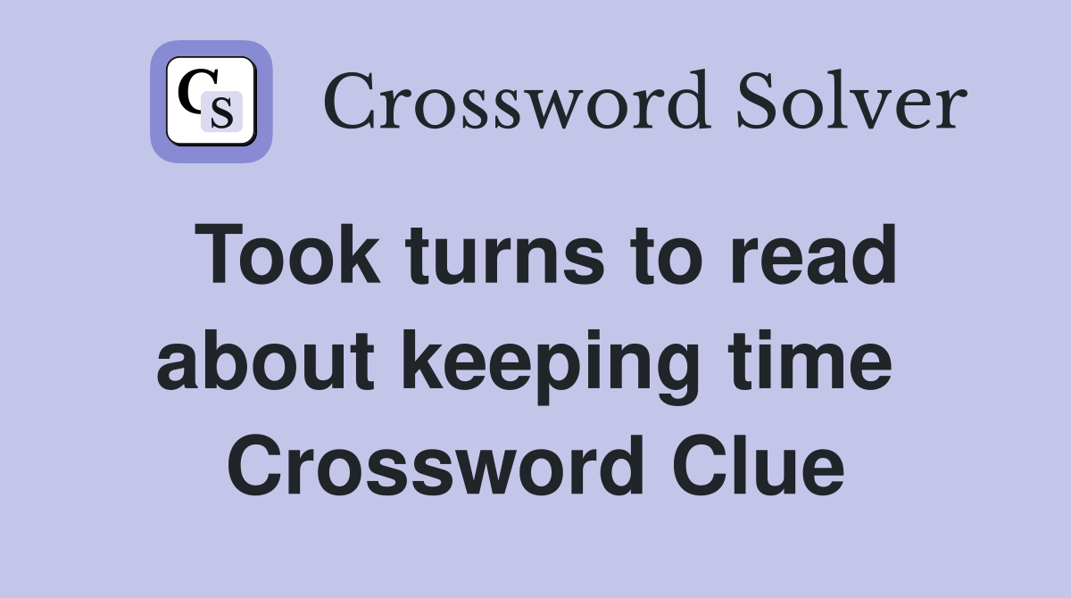 Took turns to read about keeping time  Crossword Clue