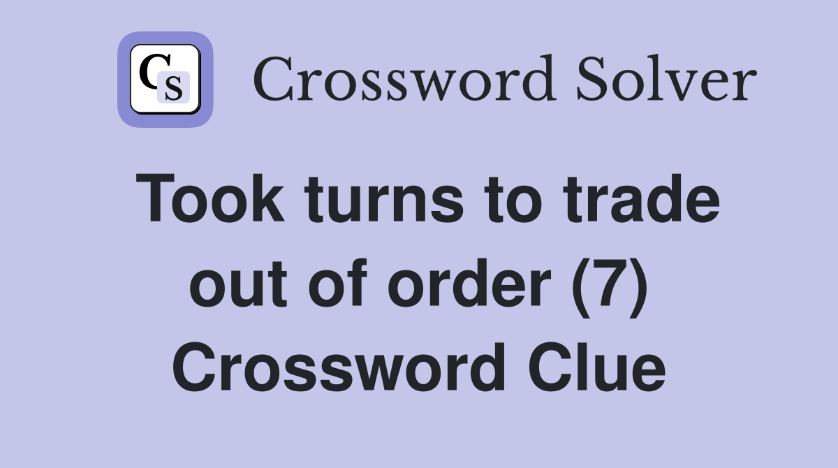 Took turns to trade out of order (7) Crossword Clue