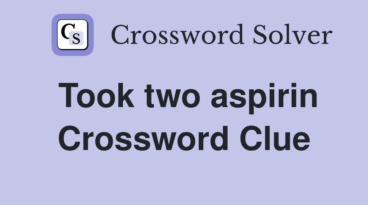 Took two aspirin Crossword Clue