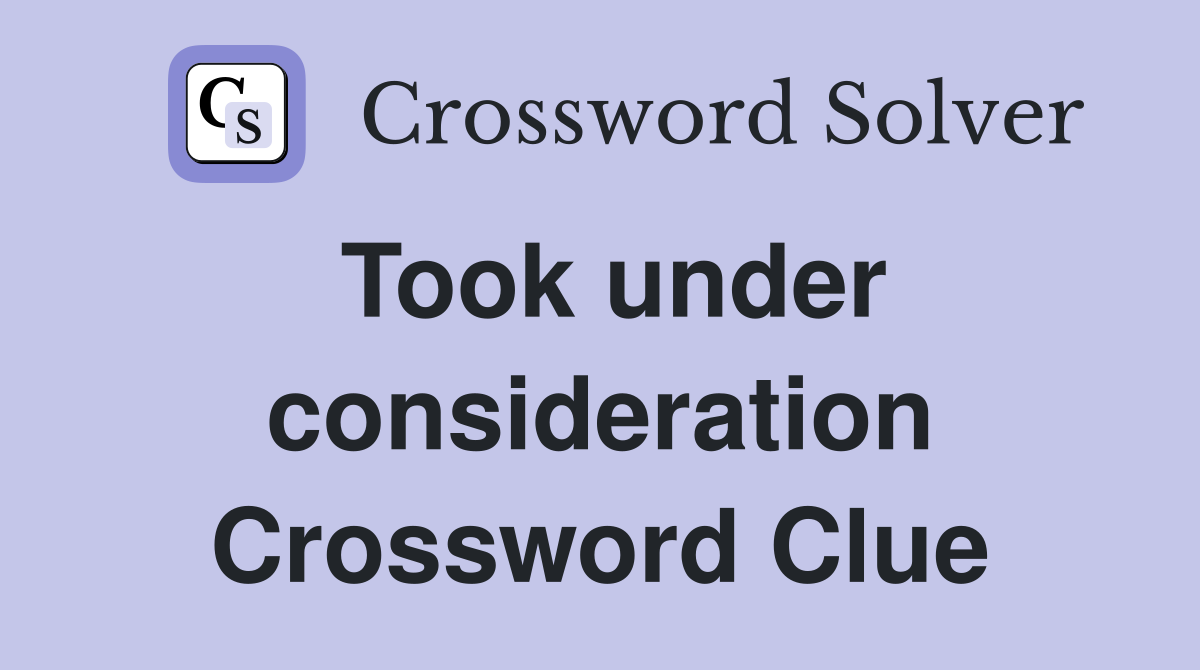 Took under consideration Crossword Clue
