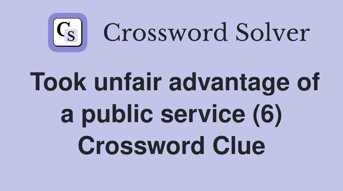Took unfair advantage of a public service (6) Crossword Clue