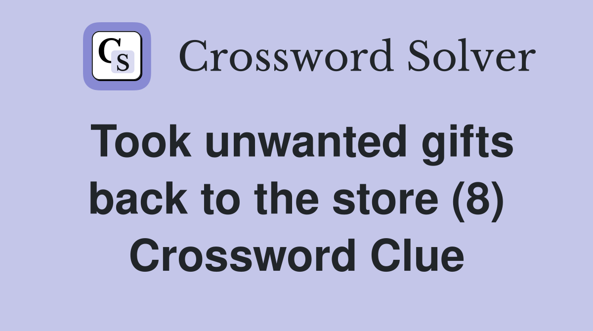 Took unwanted gifts back to the store (8) Crossword Clue